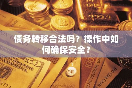济南债务转移合法吗？操作中如何确保安全？